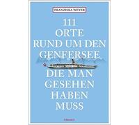 Franziska Weyer 111 Orte rund um den Genfersee, die man gesehen habe (Tascabile)