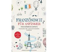 Französisch für Anfänger: Französisch lernen - Grammatik, Hör- und Leseverständnis trainieren (mit Audiodateien und Übungen)