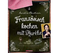 Französisch kochen mit Aurélie: Meine Lieblingsrezepte