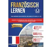 Französisch lernen: (7 Bücher in 1) Von Anfänger bis Experte: Der komplette Kurs (A1-C2) mit Grammatik, über 500 Übungen mit Audio, über 3000 Wörtern, realistischen Situationen, 20 Geschichten