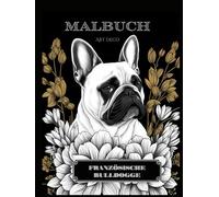 Französische Bulldogge Malbuch in Art Deco Stil: Ein kunstvolles Ausmalerlebnis für Liebhaber eleganter Vierbeiner - lass deinen treuen Begleiter in ... dabei entspannte Momente fernab des Alltags.