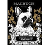 Französische Bulldogge Malbuch in Art Deco Stil: Ein kunstvolles Ausmalerlebnis für Liebhaber eleganter Vierbeiner - lass deinen treuen Begleiter in ... dabei entspannte Momente fernab des Alltags.