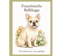 Französische Bulldogge: Malbuch mit 30 realistischen Ausmalbildern