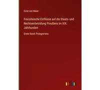 Französische Einflüsse auf die Staats- und Rechtsentwicklung Preußens im XIX. Jahrhundert: Erster Band: Prolegomena