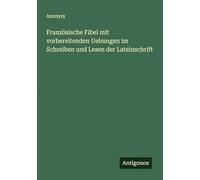 Französische Fibel mit vorbereitenden Uebungen im Schreiben und Lesen der Lateinschrift