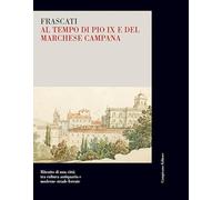 Frascati al tempo di Pio IX e del marchese Campana. Ritratto di una città tra cultura antiquaria e moderne strade ferrate