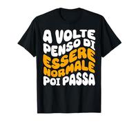 Frase Divertente: A Volte Penso Di Essere Normale Poi Passa Maglietta