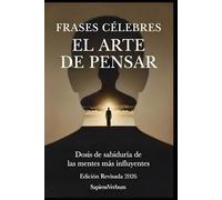 Frases Célebres: El Arte de Pensar: Dosis de sabiduría de las mentes más influyentes