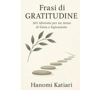 Frasi di Gratitudine: 365 Aforismi per un Anno di Gioia e Ispirazione