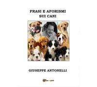 Frasi e aforismi sui cani di Giuseppe Antonelli, 2016, Youcanprint