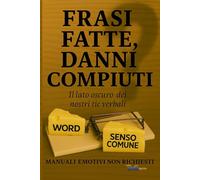 FRASI FATTE, DANNI COMPIUTI: Il lato oscuro dei nostri tic verbali
