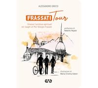 Frassatitour. Itinerari turistico-spirituali nei luoghi di Per Giorgio Frassati