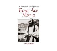 Frate Ave Maria. Un anno con i suoi pensieri - Marchetti V. (cur.); Marche...