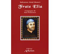 Frate Elia compagno di san Francesco - Attal Salvatore