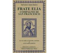 Frate Elia compagno di san Francesco. Con uno studio su Frate Elia e l'alchimia di Anna Maria Partini