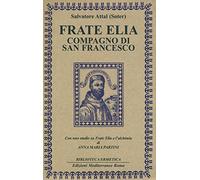 Libri Salvatore Attal - Frate Elia Compagno Di San Francesco. Con Uno Studio Su