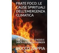 FRATE FOCO: LE CAUSE SPIRITUALI DELL’EMERGENZA CLIMATICA: CON S. FRANCESCO D'ASSISI E SANTA ILDEGARDA DI BINGEN