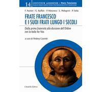 Frate Francesco e i suoi frati lungo i secoli. Dalla prima fraternità alla divisione dell'Ordine con la Bolla Ite vos
