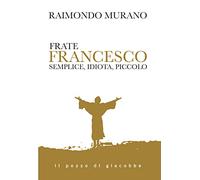 Frate Francesco. Semplice, idiota, piccolo