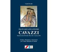 Frate Giovanni Antonio Cavazzi. Monteccucolo di Pavullo (MO) 1621-Genova 1678. Scrittore, illustratore e missionario per Congo, Matamba ed Angola