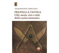 Fratelli a tavola. Cibi, menù, vizi e virtù della cucina massonica