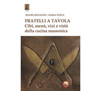 Fratelli a tavola. Cibi, menù, vizi e virtù della cucina massonica - Bonan...