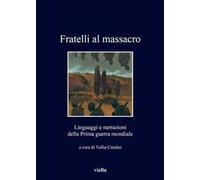 Fratelli al massacro. Linguaggi e narrazioni della Prima guerra mondiale