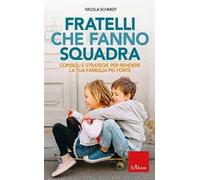 Fratelli che fanno squadra. Consigli e strategie per rendere la tua famiglia più forte