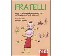 Fratelli. Come gestire la relazione, come intervenire nei litigi, amarli nella diversità