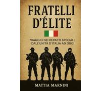 FRATELLI D’ÉLITE: Viaggio nei reparti speciali dall’unità d'Italia ad oggi