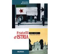 Fratelli d’Istria: 1945-2000. Italiani divisi