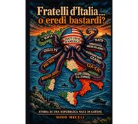 Fratelli d' Italia o eredi bastardi?: Storia di una Repubblica nata in catene