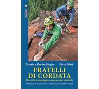 Fratelli di cordata. Due vite in montagna, una passione verticale