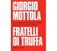 Fratelli di truffa. Storie, protagonisti, segreti e metodi di una vera eccellenza italiana
