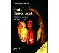 Fratelli dimenticati. Viaggio tra i cristiani del Medio Oriente
