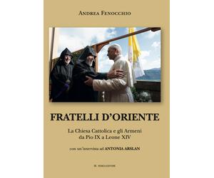 Fratelli d'Oriente. La Chiesa Cattolica e gli Armeni da Pio IX a Leone XIV