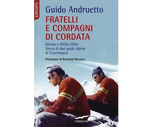 Fratelli e compagni di cordata. Alessio e Attilio Ollier. Storia di due guide alpine di Courmayeur