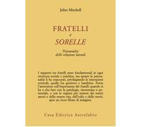 Fratelli e sorelle. Psicoanalisi delle relazioni laterali - Mitchell Juliet