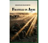 FRATELLI IN ARMI: Il coraggio di chi parte, il silenzio di chi aspetta.