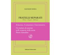 Fratelli Separati. Drieu-Aragon-Malraux. Il Fascista, Il Comunista, L'Avventurie