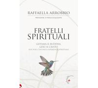 Libri Arrobbio Raffaella - Fratelli Spirituali. Gotama Il Buddha, Gesu Il Cristo