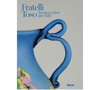 Fratelli Toso. Forme e colori del '900. Ediz. italiana e inglese - Toso Caterina