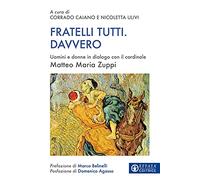 Fratelli tutti. Davvero. Uomini e donne in dialogo con il cardinale Matteo Maria Zuppi