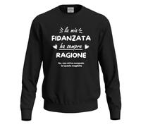 fratelliditalia.org Felpa Maglia La mia Fidanzata ha Sempre Ragione Idea Regalo Divertente San Valentino Festa Innamorati Colore Nero Taglia M