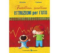 Fratellino, sorellina. Istruzioni per l'uso. Ediz. a colori
