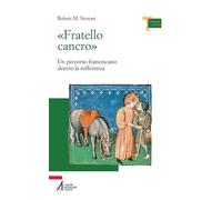 «Fratello cancro». Un percorso francescano dentro la sofferenza