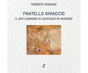Fratello ghiaccio: Il mio Cammino di Santiago in inverno