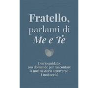 Fratello, parlami di me e te: 100 domande per raccontare la nostra storia attraverso i tuoi occhi - Diario guidato da far compilare a tuo fratello