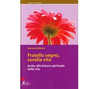 Fratello segno, sorella vita. Invito alla lettura spirituale della vita