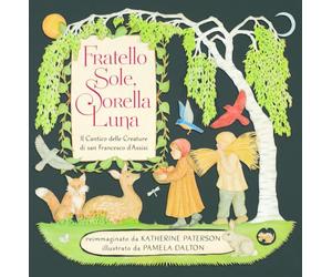 Fratello sole, sorella luna. Il Cantico delle Creature di san Francesco d'Assisi